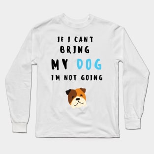 if i can't bring my dog i'm not going - print Long Sleeve T-Shirt